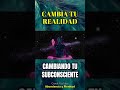 Cambia tu Realidad Cambiando tu Subconsciente