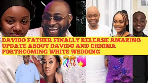 DAVIDO'S FATHER MR ADEDEJE ADELEKE REVEALS SHOCKING UPDATE ON DAVIDO & CHIOMA WHITE WEDDING