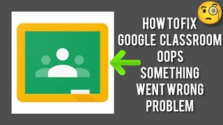 How To Fix "Google Classroom" Oops, something went wrong. Please try again Problem
