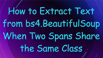How to Extract Text from bs4.BeautifulSoup When Two Spans Share the Same Class