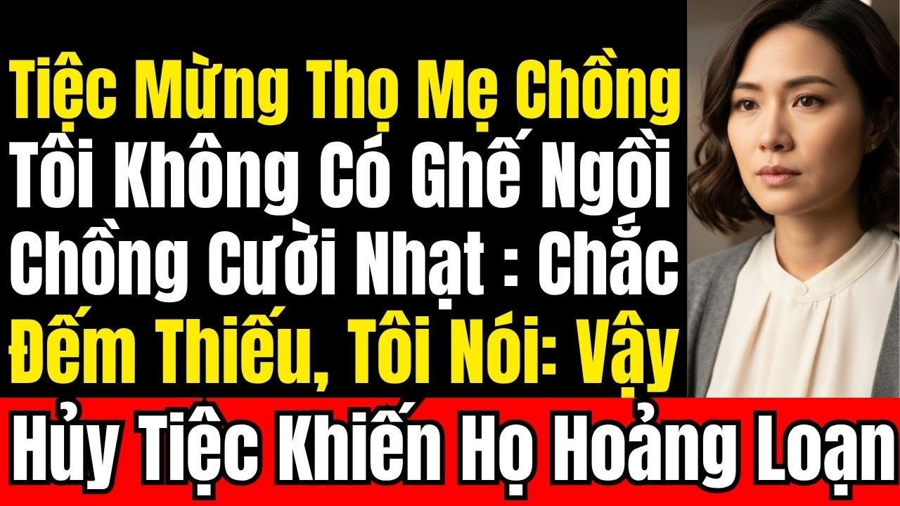 Tiệc Mừng Thọ Mẹ Chồng Tôi Không Có Ghế Ngồi, Chồng Cười Nhạt : Chắc Đếm Thiếu, Tôi Cho Họ Bài Học