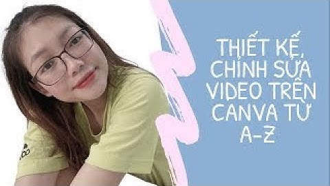 Hướng dẫn thiết kế, chỉnh sửa video trên Canva từ a- z!
