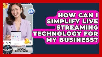 How Can I Simplify Live Streaming Technology For My Business? - Social Media Business Playbook