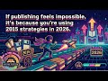 If Publishing Feels Impossible, It’s Because You’re Using 2015 Strategies In 2026