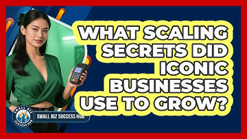 What Scaling Secrets Did Iconic Businesses Use To Grow? - Small Biz Success Hub