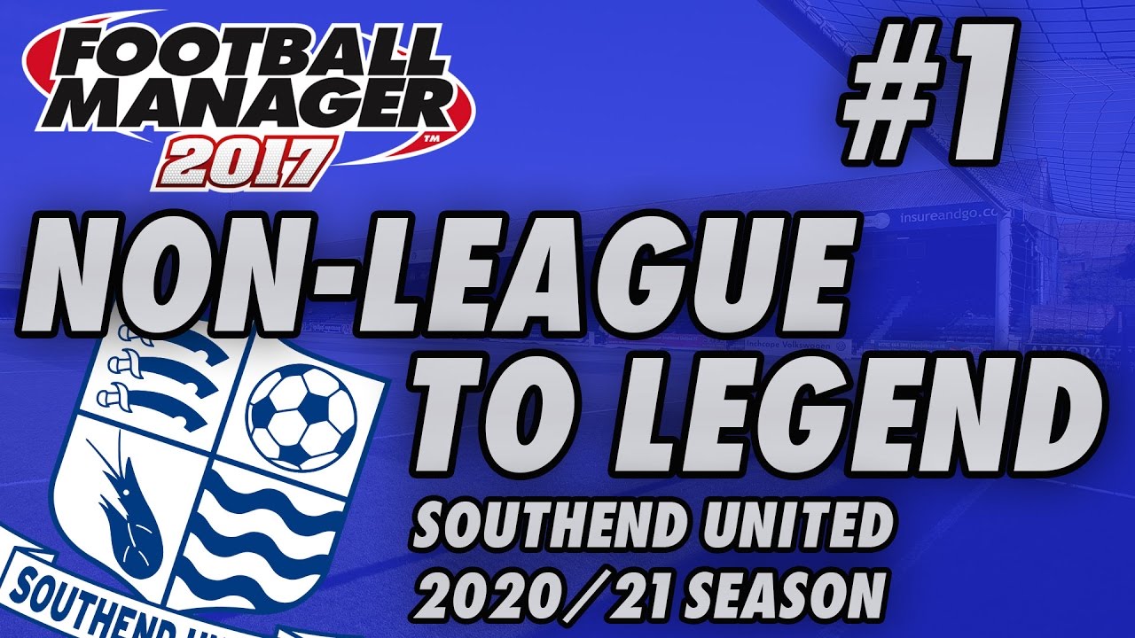 Non-League to Legend FM17 - SOUTHEND - S05 E01 - NEW SEASON - Football Manager 2017