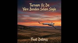 Turnam Uç Da Yâre Benden Selam Söyle