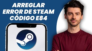 Cómo solucionar error de Steam código E84 | Error al intentar iniciar sesión