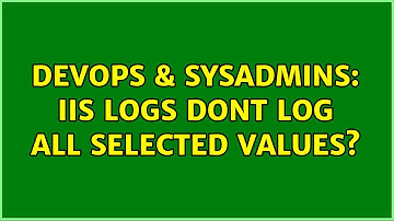 DevOps & SysAdmins: IIS logs dont log all selected values? (2 Solutions!!)