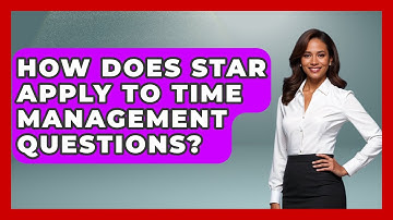 How Does STAR Apply To Time Management Questions? - Job Success Network