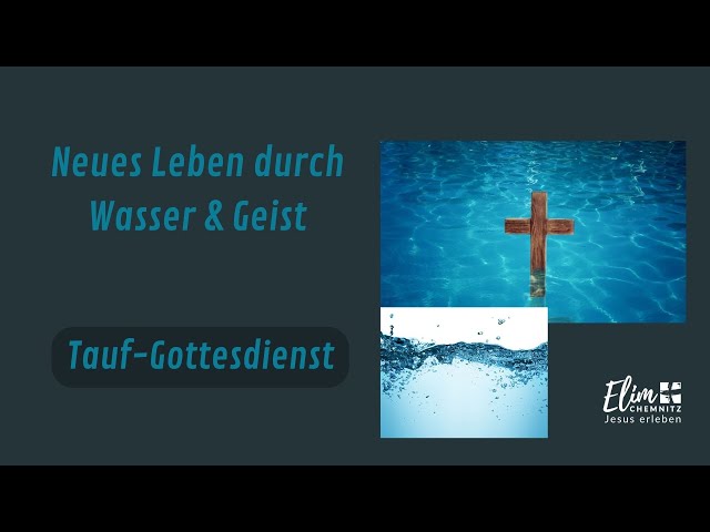 Neues Leben durch Wasser & Geist - Tauf-Gottesdienst / Markus Geyer