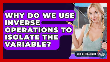 Why Do We Use Inverse Operations To Isolate The Variable? - Your Algebra Coach