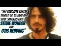 Chris Cornell&#39;s Favorite Singers were R&amp;B and Soul Artists like Otis Redding &amp; Stevie Wonder