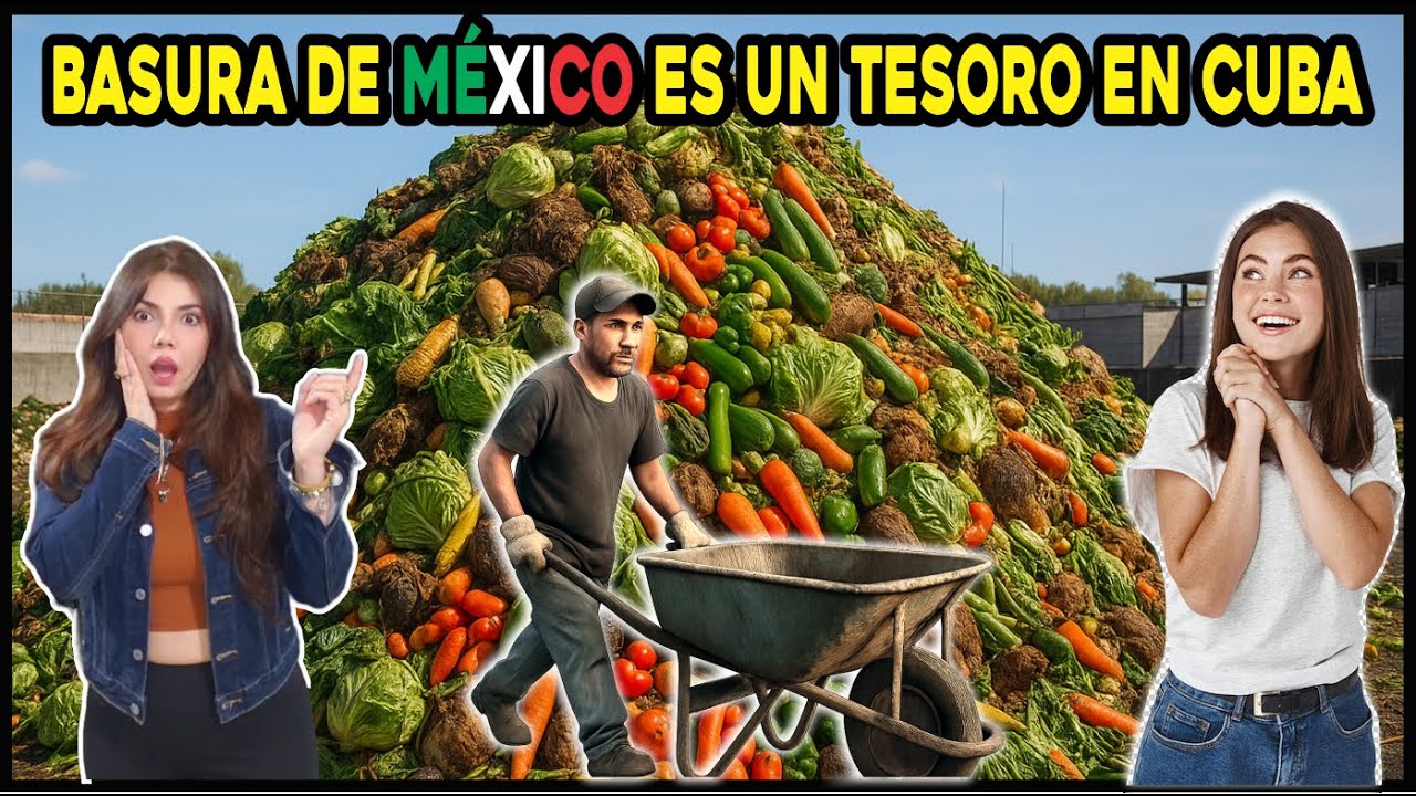 LA BASURA DE MÉXICO ES UN TESORO PARA LOS CUBANOS