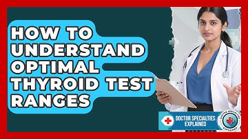 How To Understand Optimal Thyroid Test Ranges - Doctor Specialties Explained