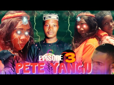 PETE YANGU Episode 3