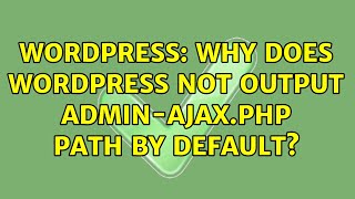Wordpress: Why Does WordPress not output admin-ajax.php path by default?