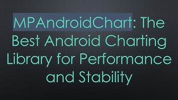 MPAndroidChart: The Best Android Charting Library for Performance and Stability