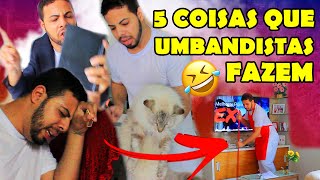 5 COISAS QUE TODO UMBANDISTA FAZ | Humor na Umbanda