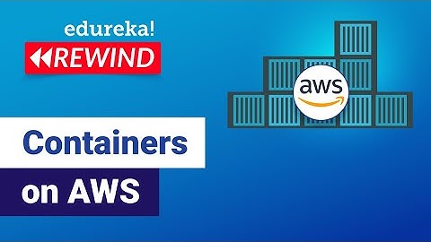 Containers on AWS | AWS Elastic Container Service | AWS Training | Edureka | AWS Rewind - 1