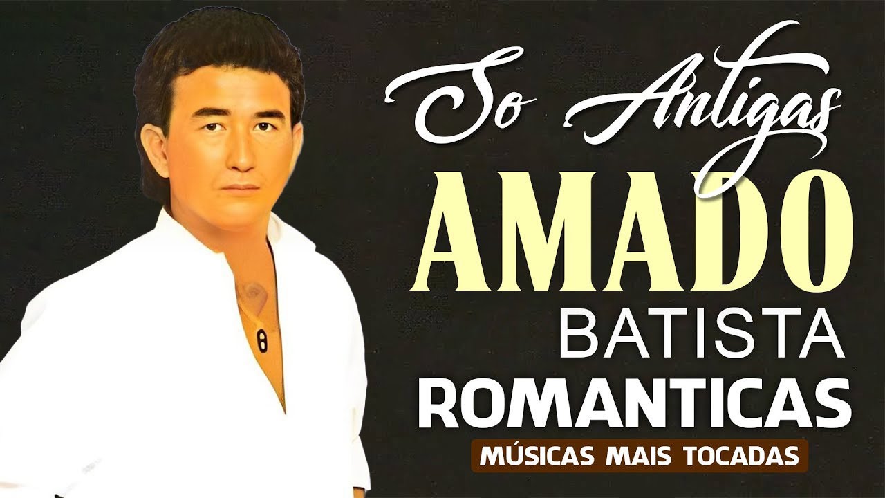AMADO BATISTA – SUCESSOS ROMÂNTICOS QUE TOCAM O CORAÇÃO E A ALMA 💘🎶