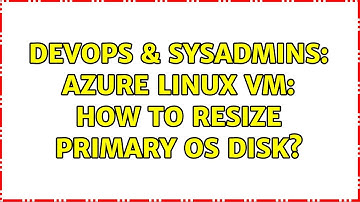 DevOps & SysAdmins: Azure Linux VM: How to resize primary OS disk? (4 Solutions!!)