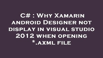 C# : Why Xamarin android Designer not display in visual studio 2012 when opening *.axml file