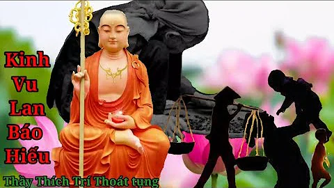 Kinh Vu Lan Báo Hiếu, Có Chữ, Bài Kinh Rất Cảm Động Về Công Ơn Cha Mẹ -Thầy Thích Trí Thoát trì tụng