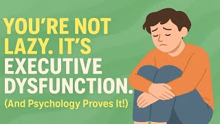 You’re Not Lazy. It’s Executive Dysfunction.(And Psychology Proves It!)