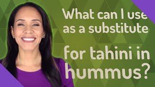 What can I use as a substitute for tahini in hummus? Replacement For Tahini