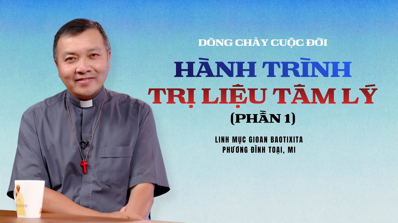 Hành trình trị liệu tâm lý (Phần 1) - Lm GB. Phương Đình Toại, MI | DÒNG CHẢY CUỘC ĐỜI