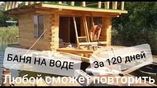 БАНЯ НА ВОДЕ 120 дней стройки за 40 минут видео (любой сможет повторить)