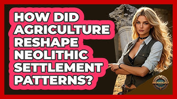 How Did Agriculture Reshape Neolithic Settlement Patterns? - Archaeology Quest