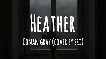 Conan Gray - Heather (Lyrics) 'Cover by Sri'