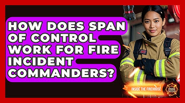 How Does Span Of Control Work For Fire Incident Commanders? - Inside the Firehouse