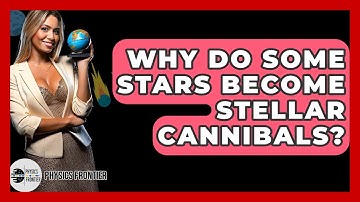 Why Do Some Stars Become Stellar Cannibals? - Physics Frontier