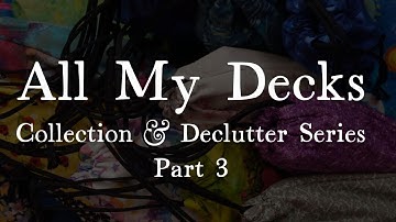 ALL MY DECKS: Collection & Declutter Series, Part 3
