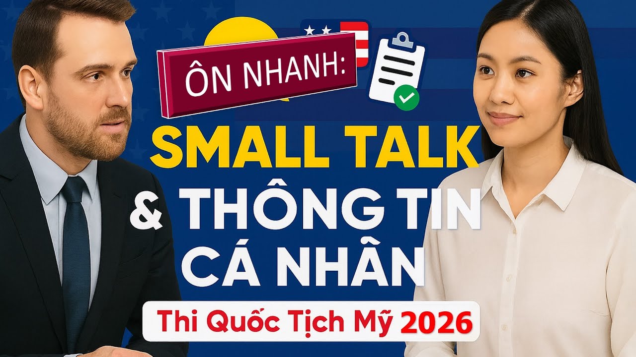 Ôn Nhanh Small Talk & Câu Hỏi Thông Tin Cá Nhân của Đơn N-400 Mới 2026 - Thi Quốc Tịch Mỹ