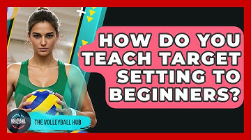 How Do You Teach Target Setting To Beginners? - The Volleyball Hub