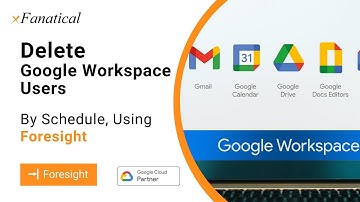 Delete users by schedule in Google Workspace | xFanatical | Foresight