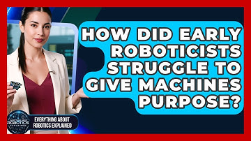 How Did Early Roboticists Struggle To Give Machines Purpose? - Everything About Robotics Explained