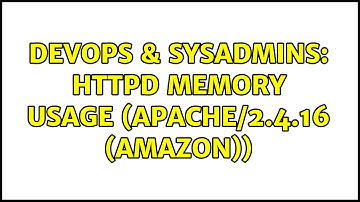 DevOps & SysAdmins: httpd memory usage (Apache/2.4.16 (Amazon))