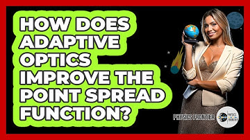 How Does Adaptive Optics Improve The Point Spread Function? - Physics Frontier