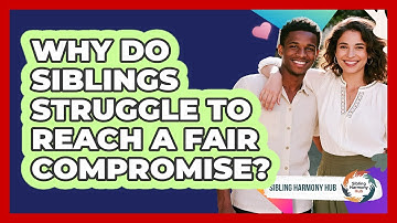 Why Do Siblings Struggle To Reach A Fair Compromise? - Sibling Harmony Hub