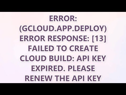 ERROR: (gcloud.app.deploy) Error Response: [13] Failed to create cloud build: API key expired. Pleas