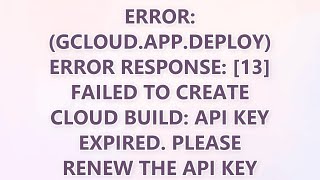 ERROR: (gcloud.app.deploy) Error Response: [13] Failed to create cloud build: API key expired. Pleas