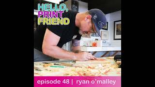 Episode 48: Ryan O'Malley | Hello, Print Friend