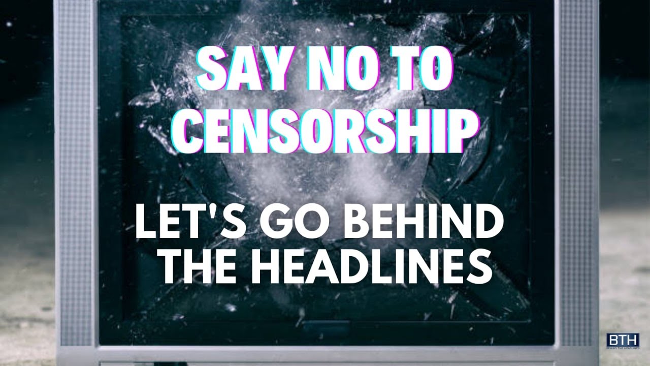Say No To Censorship: Let's Go Behind The Headlines