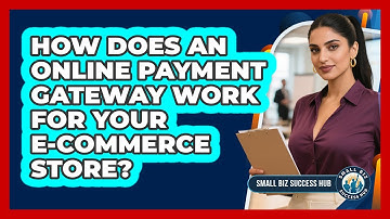 How Does An Online Payment Gateway Work For Your E-commerce Store? - Small Biz Success Hub