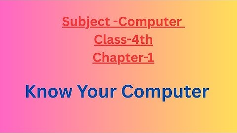 Know Your Computer / Subject -Computer / Class -4th / Chapter -1